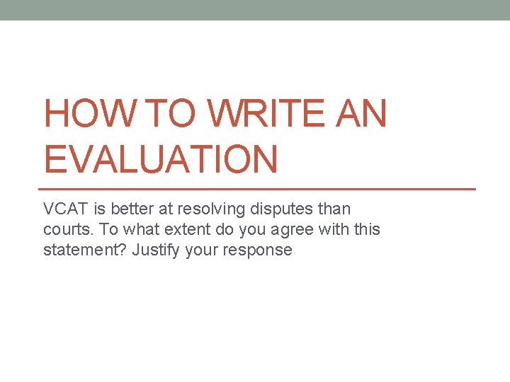HOW TO WRITE AN EVALUATION VCAT is better at resolving disputes than courts. To