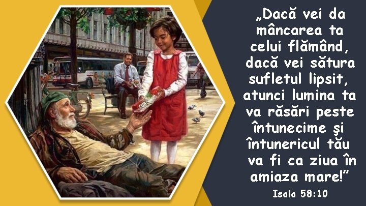 „Dacă vei da mâncarea ta celui flămând, dacă vei sătura sufletul lipsit, atunci lumina