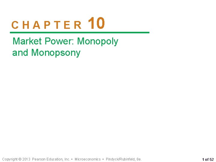 CHAPTER 10 Market Power: Monopoly and Monopsony Copyright © 2013 Pearson Education, Inc. •