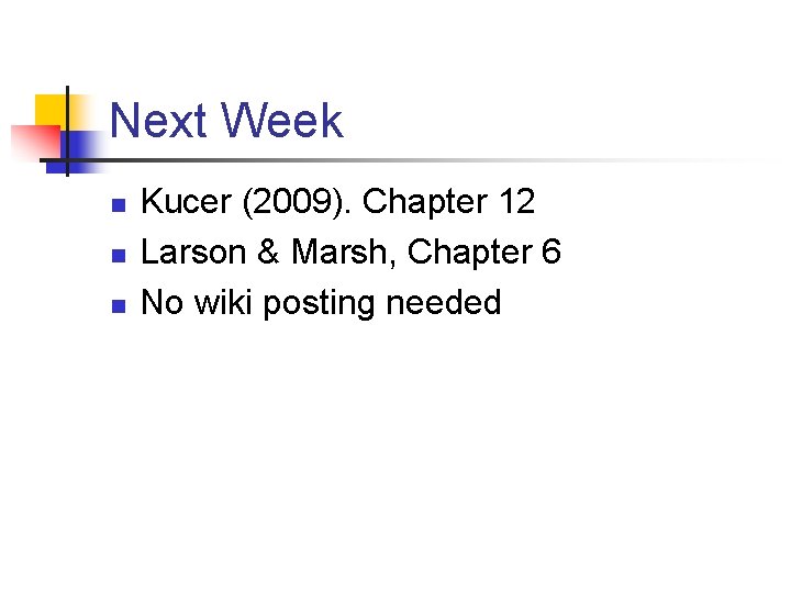 Next Week n n n Kucer (2009). Chapter 12 Larson & Marsh, Chapter 6