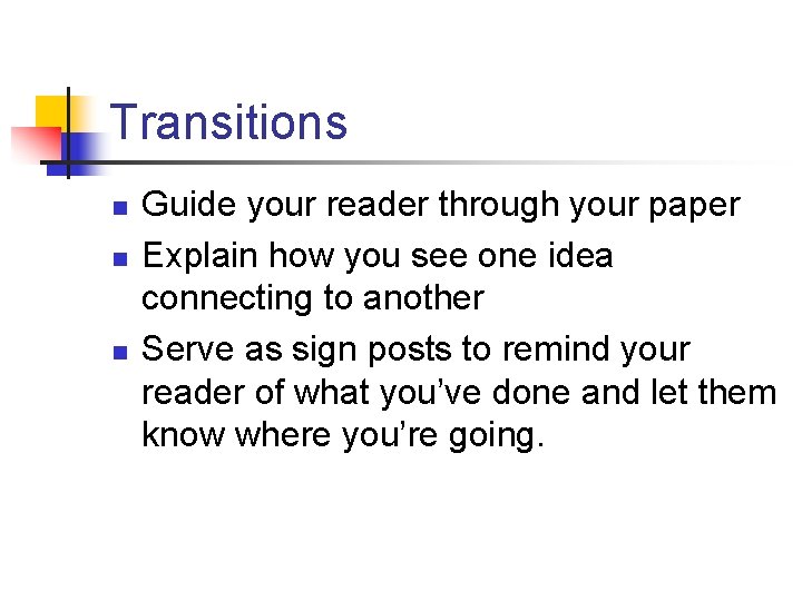 Transitions n n n Guide your reader through your paper Explain how you see