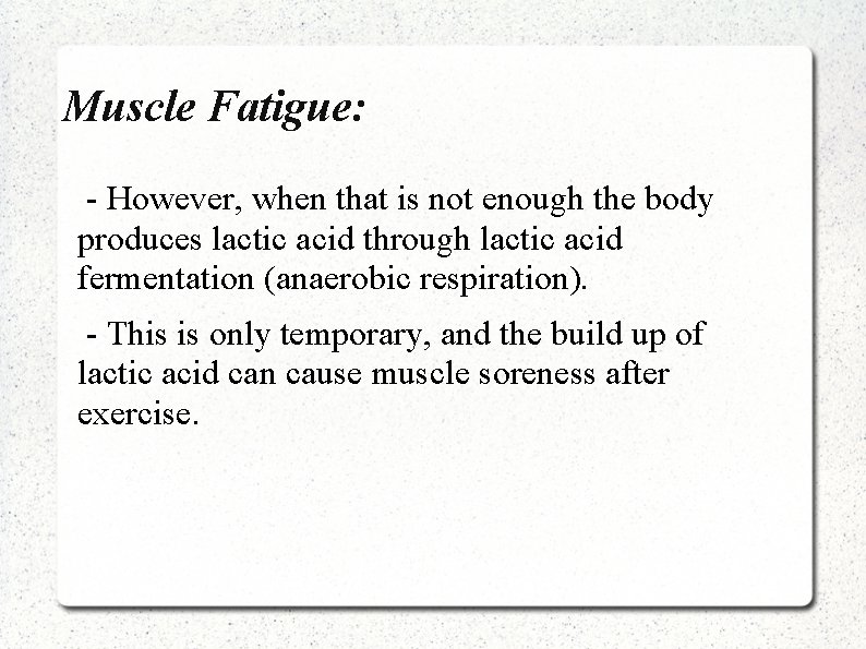 Muscle Fatigue: - However, when that is not enough the body produces lactic acid
