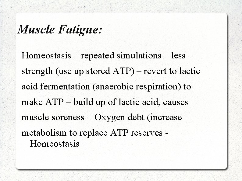 Muscle Fatigue: Homeostasis – repeated simulations – less strength (use up stored ATP) –