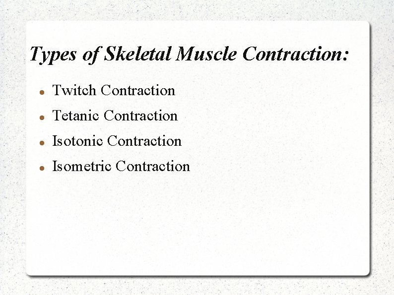 Types of Skeletal Muscle Contraction: Twitch Contraction Tetanic Contraction Isotonic Contraction Isometric Contraction 