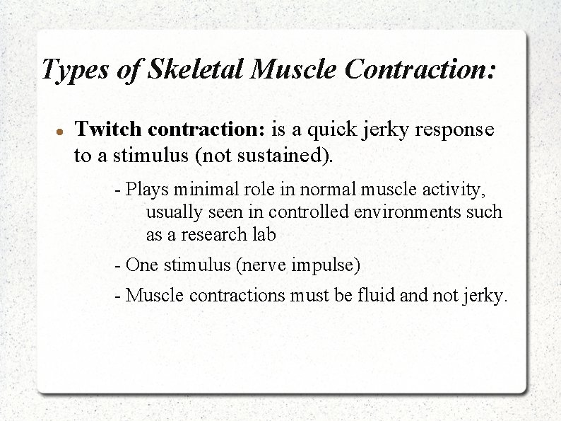 Types of Skeletal Muscle Contraction: Twitch contraction: is a quick jerky response to a