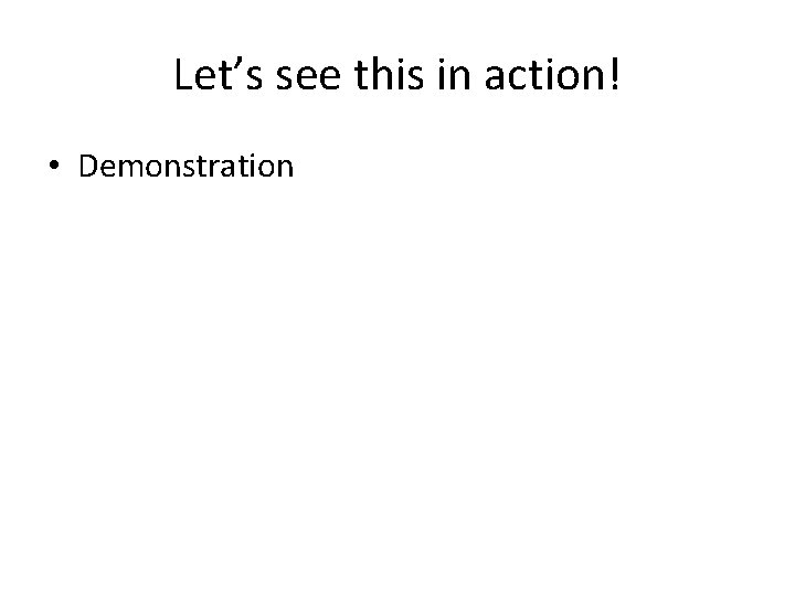 Let’s see this in action! • Demonstration 