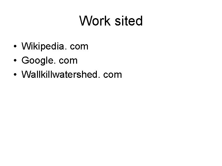 Work sited • Wikipedia. com • Google. com • Wallkillwatershed. com 