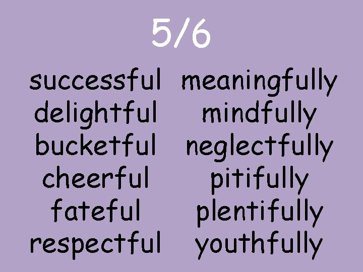 5/6 successful meaningfully mindfully delightful bucketful neglectfully pitifully cheerful plentifully fateful respectful youthfully 