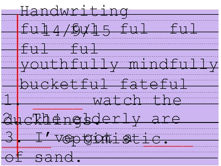 Handwriting ful 14/9/15 ful ful ful youthfully mindfully bucketful fateful 1. _____ watch the
