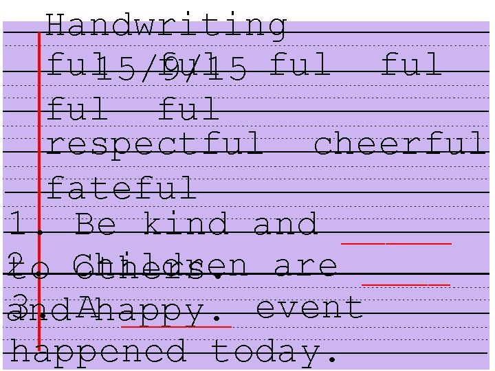Handwriting ful 15/9/15 ful ful ful respectful cheerful fateful 1. Be kind and _____