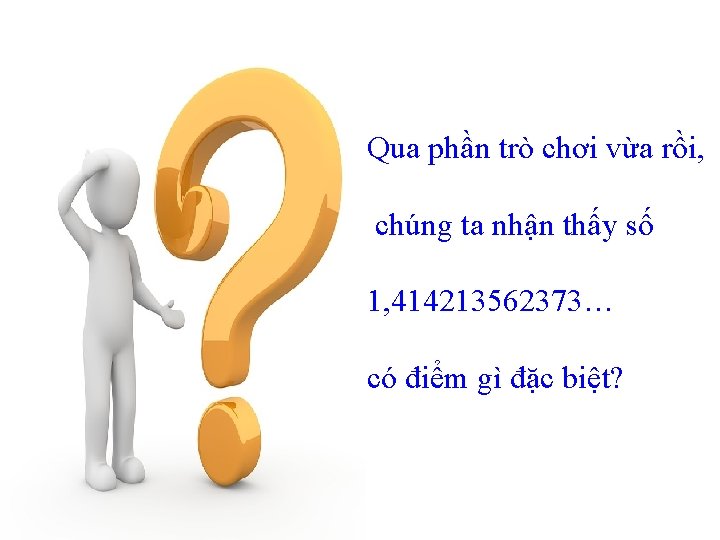 Qua phần trò chơi vừa rồi, chúng ta nhận thấy số 1, 414213562373… có