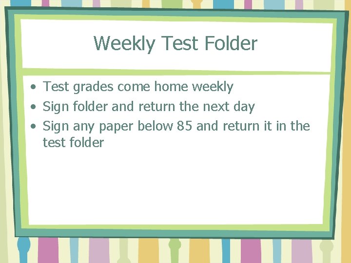 Weekly Test Folder • Test grades come home weekly • Sign folder and return