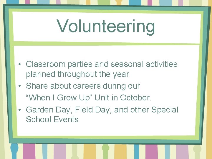 Volunteering • Classroom parties and seasonal activities planned throughout the year • Share about