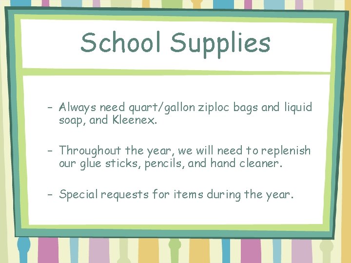 School Supplies – Always need quart/gallon ziploc bags and liquid soap, and Kleenex. –
