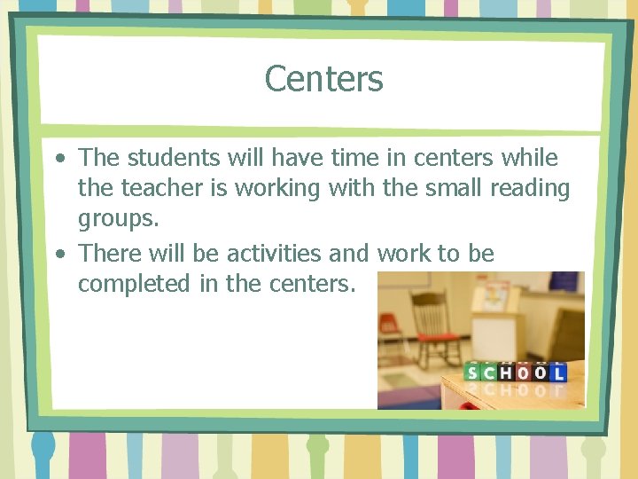 Centers • The students will have time in centers while the teacher is working