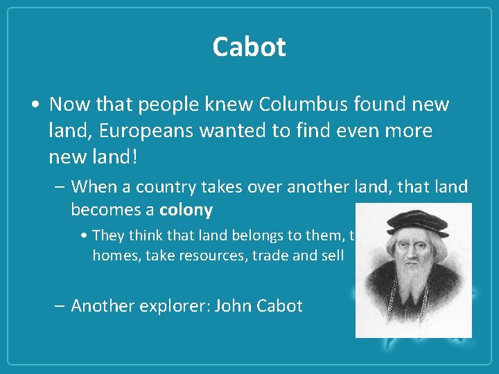 Cabot • Now that people knew Columbus found new land, Europeans wanted to find