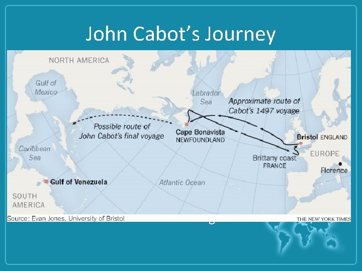 John Cabot’s Journey • Ship: Matthew; left on May 1497 • Cabot was going