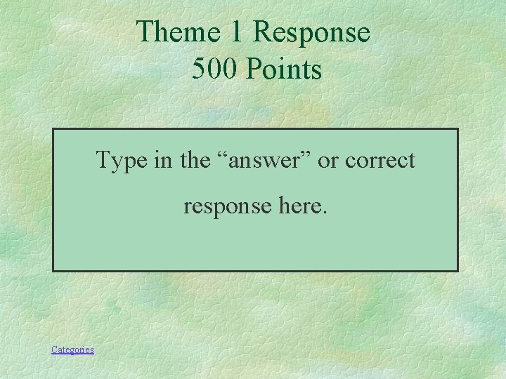 Theme 1 Response 500 Points Type in the “answer” or correct response here. Categories