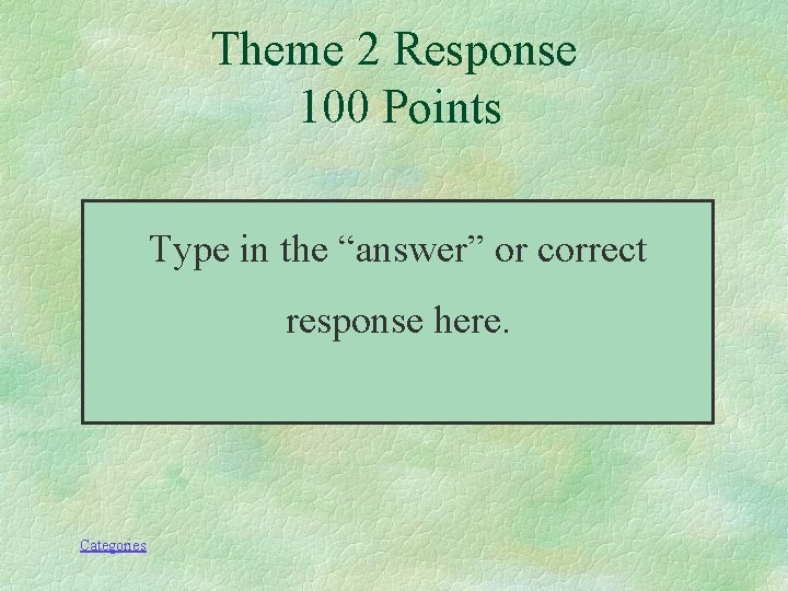Theme 2 Response 100 Points Type in the “answer” or correct response here. Categories