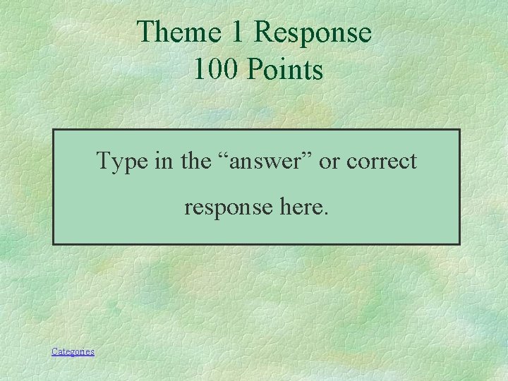 Theme 1 Response 100 Points Type in the “answer” or correct response here. Categories