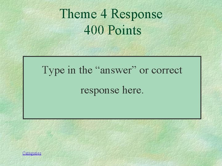 Theme 4 Response 400 Points Type in the “answer” or correct response here. Categories