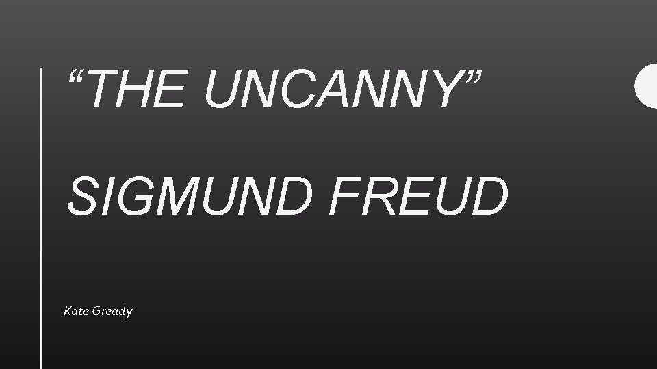 THE UNCANNY SIGMUND FREUD Kate Gready SO WHAT