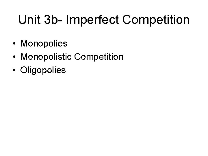 Unit 3 b- Imperfect Competition • Monopolies • Monopolistic Competition • Oligopolies 