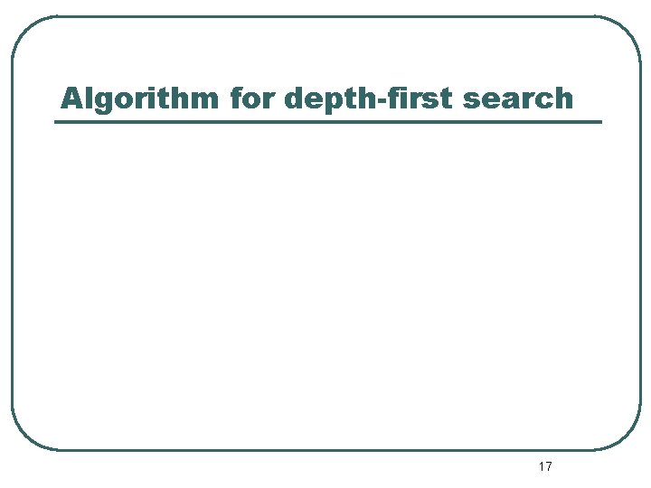 Algorithm for depth-first search 17 