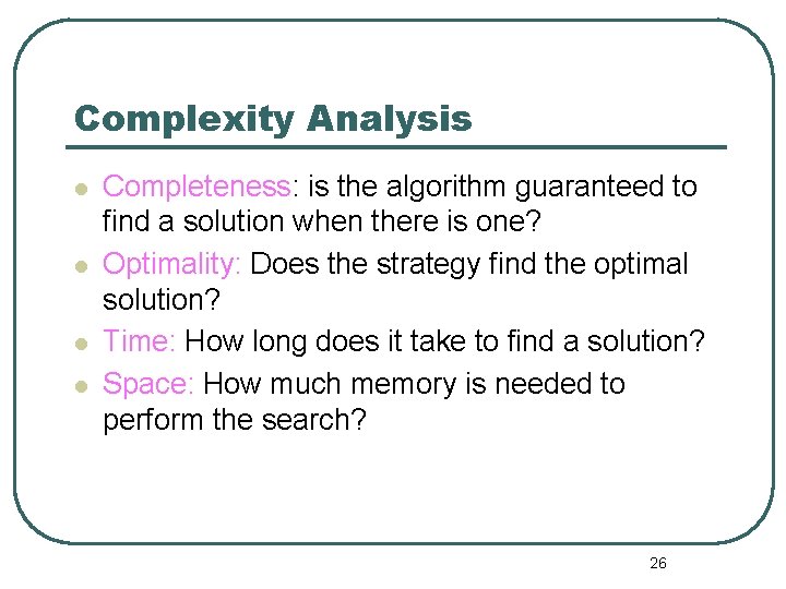 Complexity Analysis l l Completeness: is the algorithm guaranteed to find a solution when