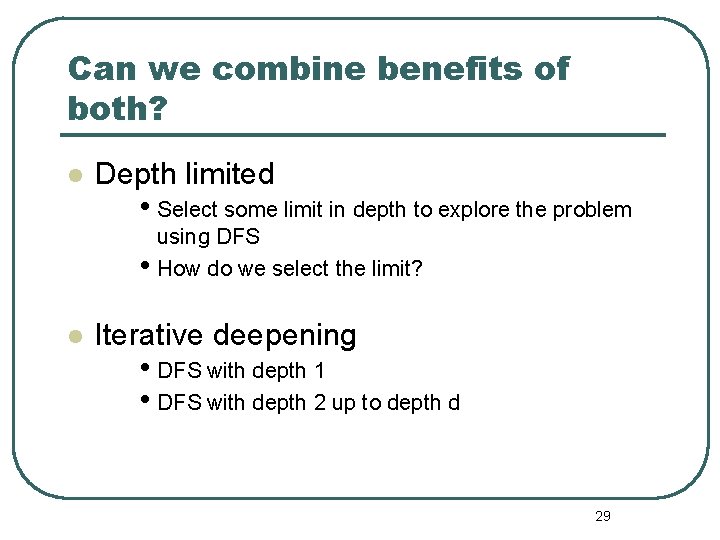 Can we combine benefits of both? l Depth limited • Select some limit in