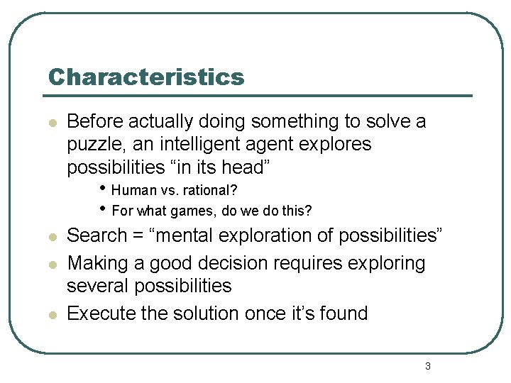 Characteristics l Before actually doing something to solve a puzzle, an intelligent agent explores