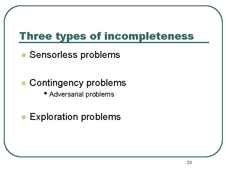 Three types of incompleteness l Sensorless problems l Contingency problems l Exploration problems •
