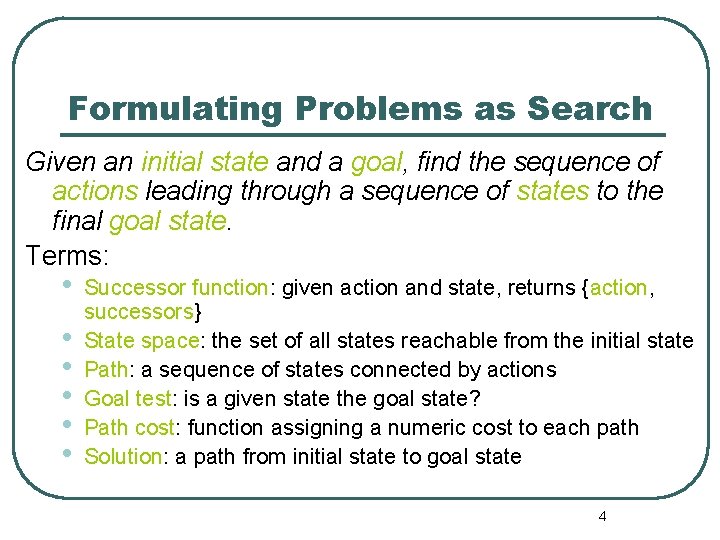 Formulating Problems as Search Given an initial state and a goal, find the sequence