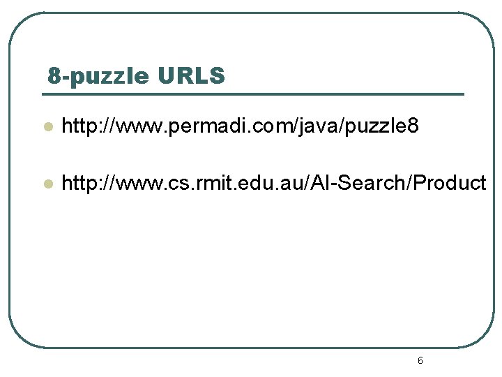 8 -puzzle URLS l http: //www. permadi. com/java/puzzle 8 l http: //www. cs. rmit.