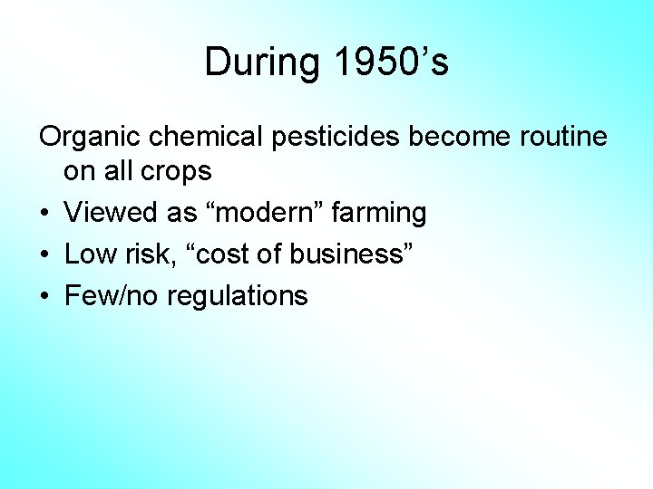 During 1950’s Organic chemical pesticides become routine on all crops • Viewed as “modern”