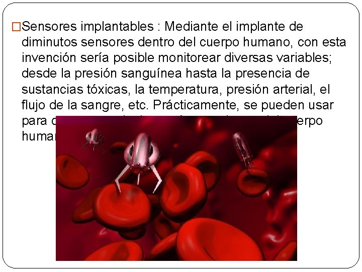 �Sensores implantables : Mediante el implante de diminutos sensores dentro del cuerpo humano, con