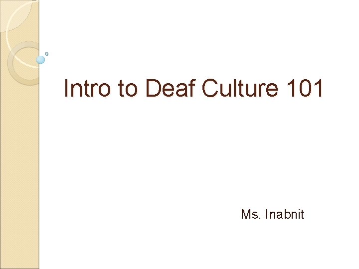 Intro to Deaf Culture 101 Ms. Inabnit 