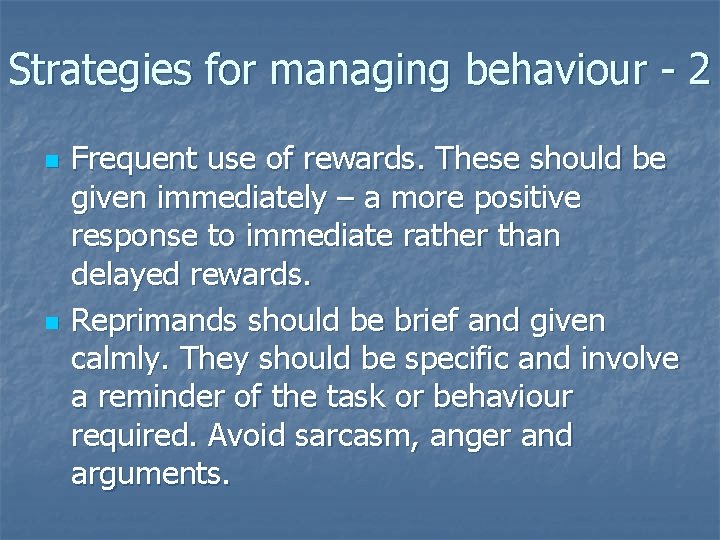 Strategies for managing behaviour - 2 n n Frequent use of rewards. These should