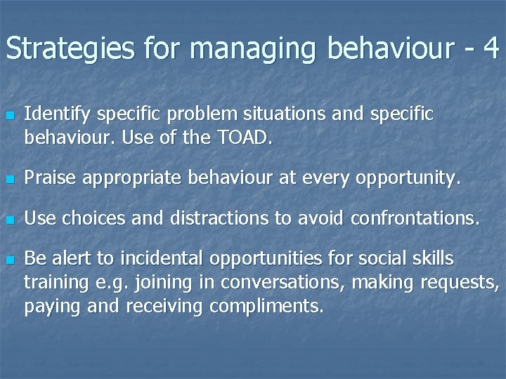 Strategies for managing behaviour - 4 n Identify specific problem situations and specific behaviour.