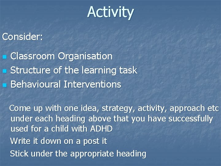Activity Consider: n n n Classroom Organisation Structure of the learning task Behavioural Interventions