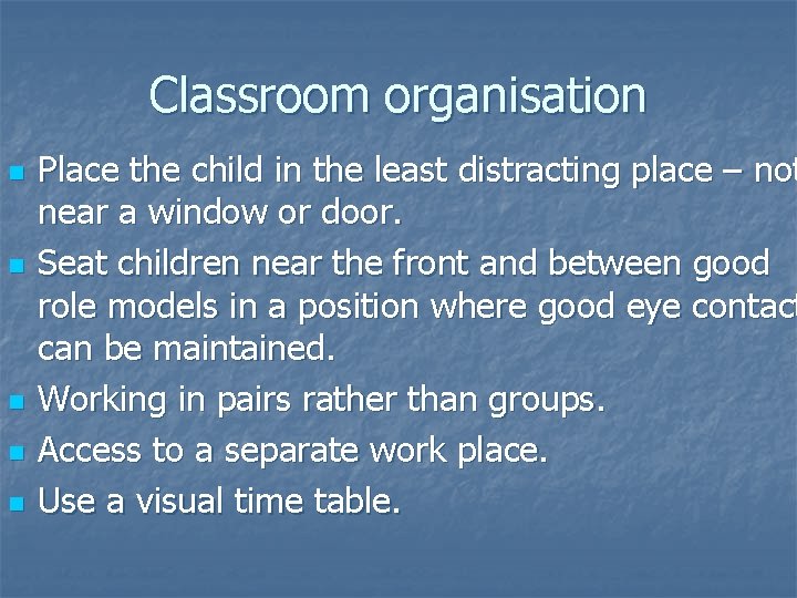 Classroom organisation n n Place the child in the least distracting place – not