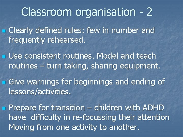 Classroom organisation - 2 n n Clearly defined rules: few in number and frequently
