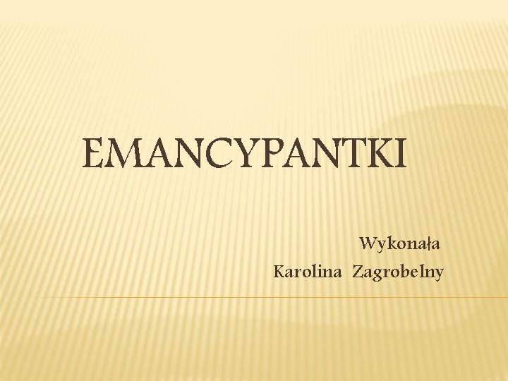 EMANCYPANTKI Wykonała Karolina Zagrobelny 