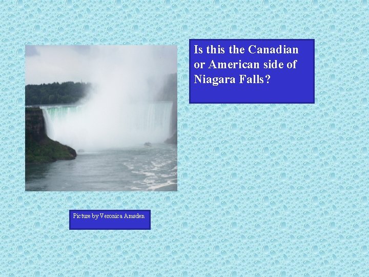 Is this the Canadian or American side of Niagara Falls? Picture by Veronica Amsden