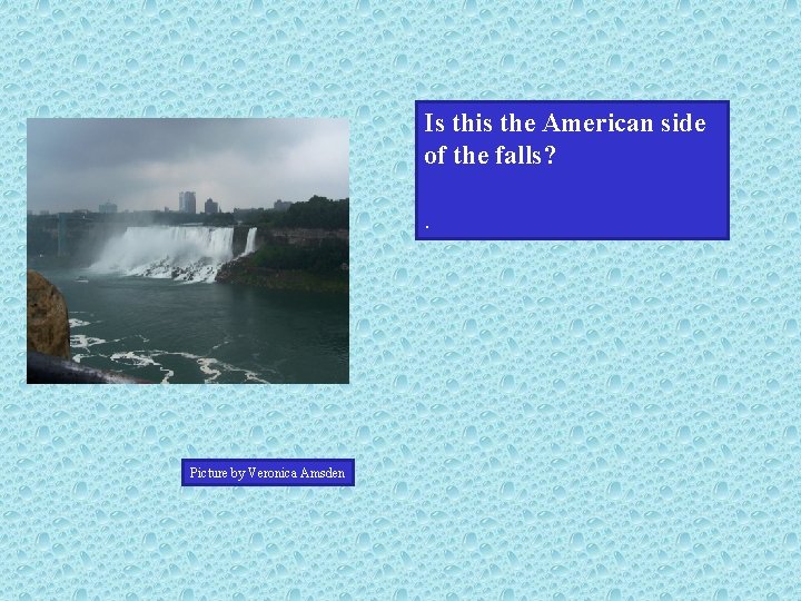 Is this the American side of the falls? . Picture by Veronica Amsden 