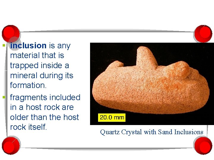 § inclusion is any material that is trapped inside a mineral during its formation.