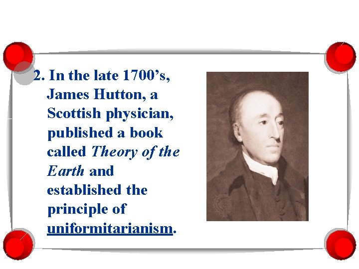 2. In the late 1700’s, James Hutton, a Scottish physician, published a book called