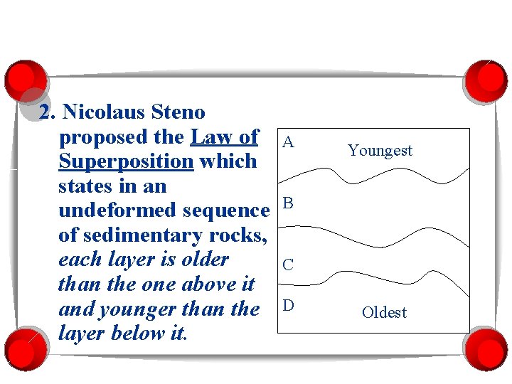 2. Nicolaus Steno proposed the Law of Superposition which states in an undeformed sequence