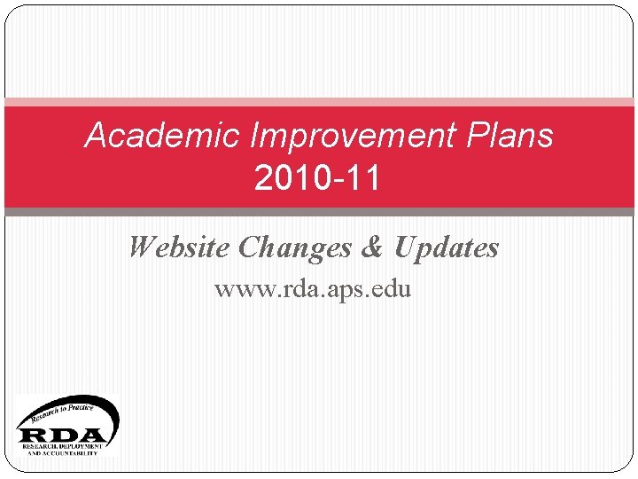 Academic Improvement Plans 2010 -11 Website Changes & Updates www. rda. aps. edu 