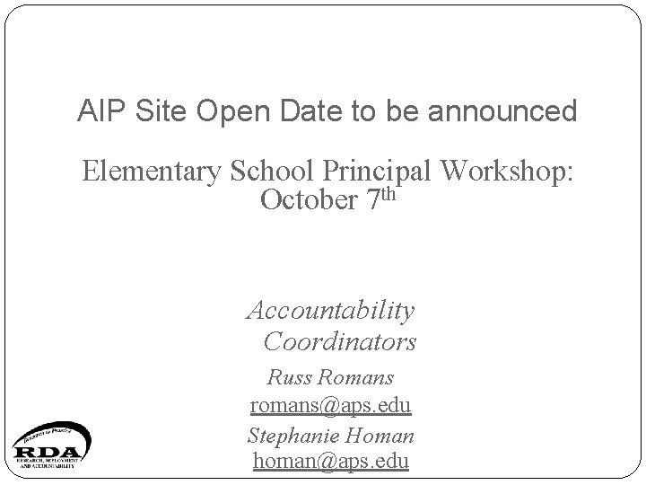 AIP Site Open Date to be announced Elementary School Principal Workshop: October 7 th